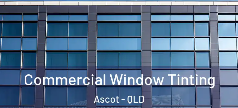  Commercial Window Tinting Ascot - QLD