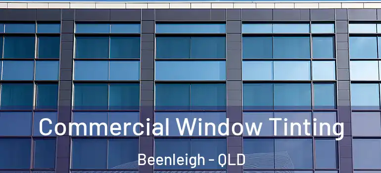  Commercial Window Tinting Beenleigh - QLD