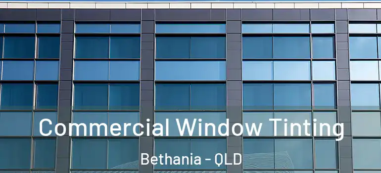  Commercial Window Tinting Bethania - QLD