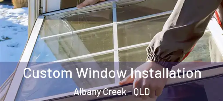  Custom Window Installation Albany Creek - QLD