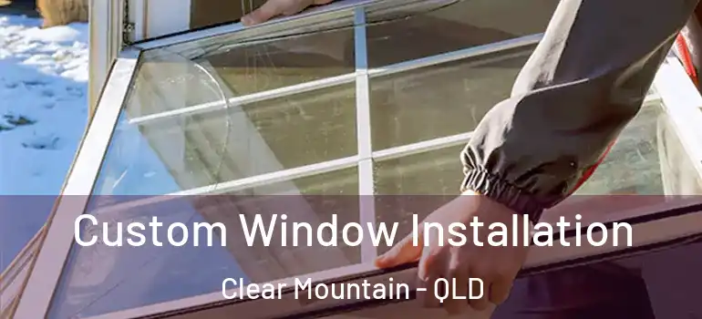  Custom Window Installation Clear Mountain - QLD