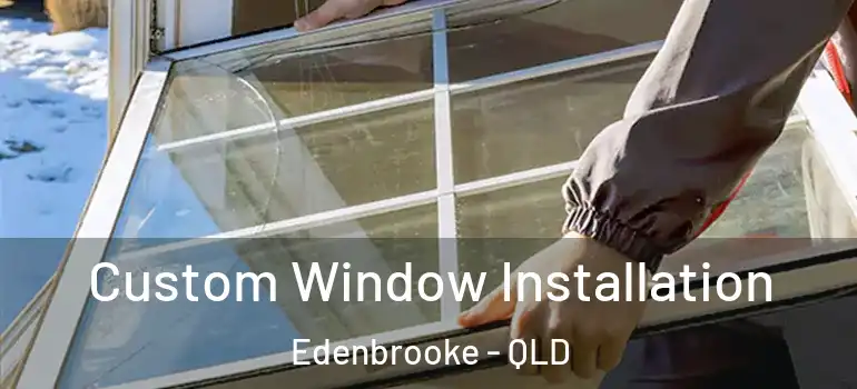  Custom Window Installation Edenbrooke - QLD