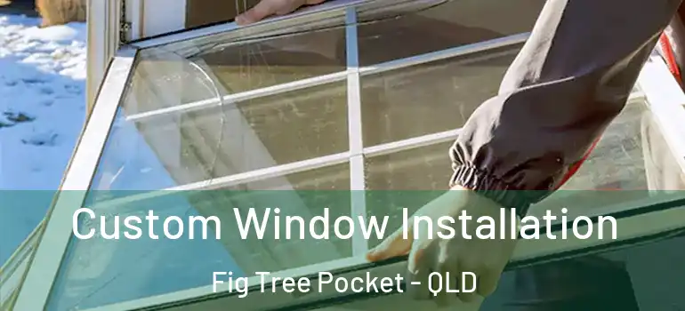  Custom Window Installation Fig Tree Pocket - QLD