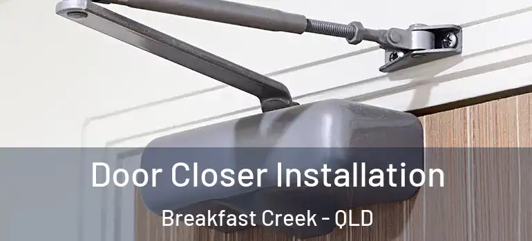  Door Closer Installation Breakfast Creek - QLD