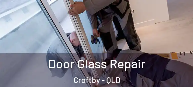  Door Glass Repair Croftby - QLD