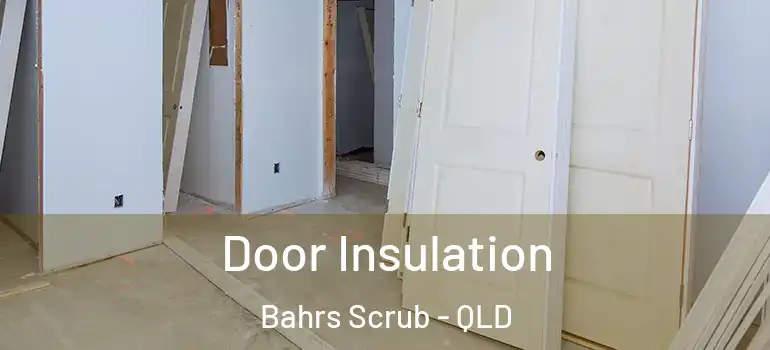  Door Insulation Bahrs Scrub - QLD