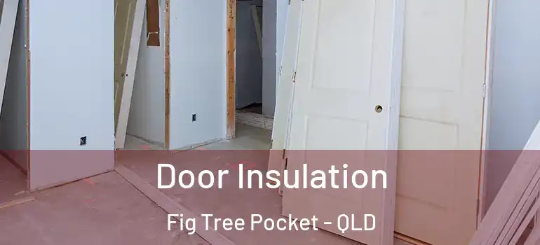  Door Insulation Fig Tree Pocket - QLD
