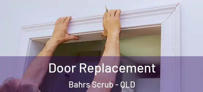  Door Replacement Bahrs Scrub - QLD