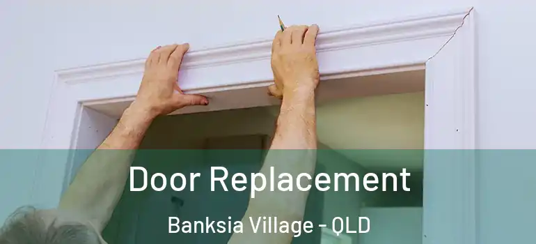  Door Replacement Banksia Village - QLD