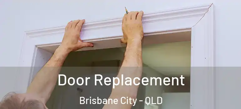 Door Replacement Brisbane City - QLD