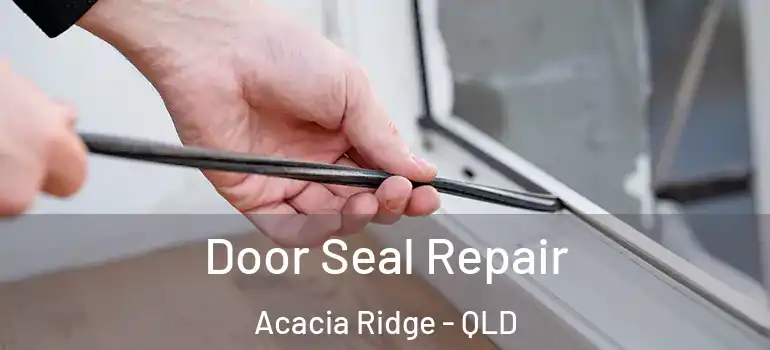  Door Seal Repair Acacia Ridge - QLD