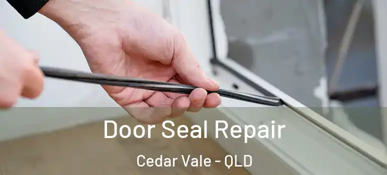  Door Seal Repair Cedar Vale - QLD