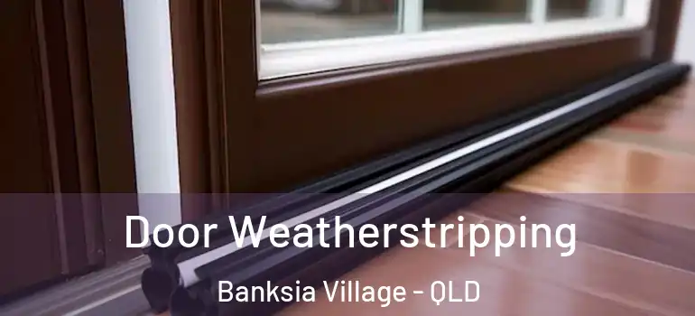  Door Weatherstripping Banksia Village - QLD