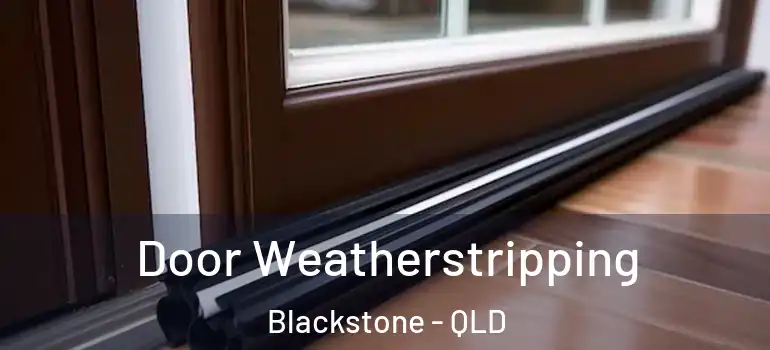  Door Weatherstripping Blackstone - QLD