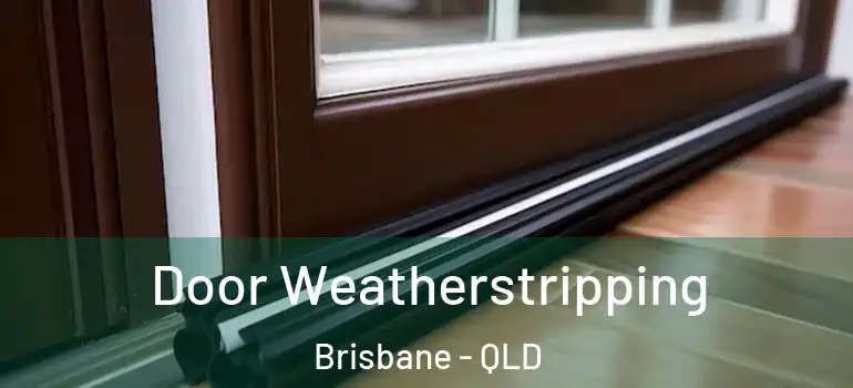  Door Weatherstripping Brisbane - QLD