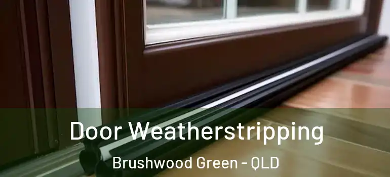  Door Weatherstripping Brushwood Green - QLD