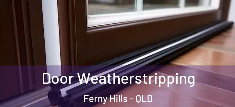  Door Weatherstripping Ferny Hills - QLD