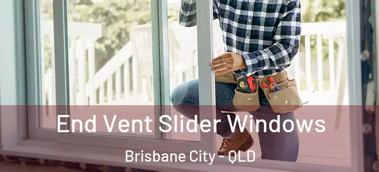  End Vent Slider Windows Brisbane City - QLD