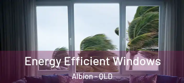  Energy Efficient Windows Albion - QLD