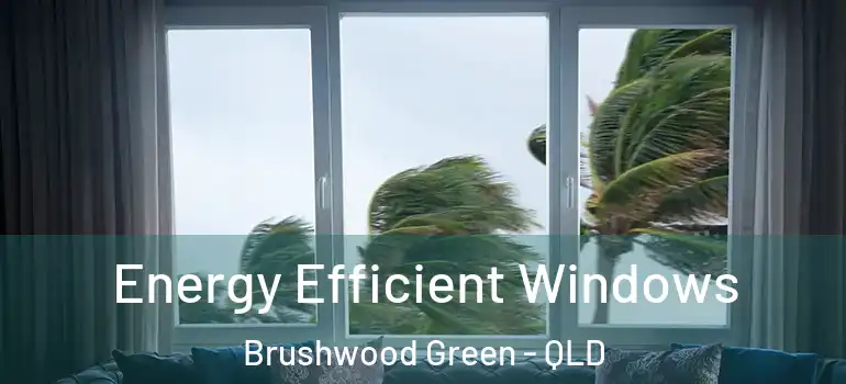  Energy Efficient Windows Brushwood Green - QLD