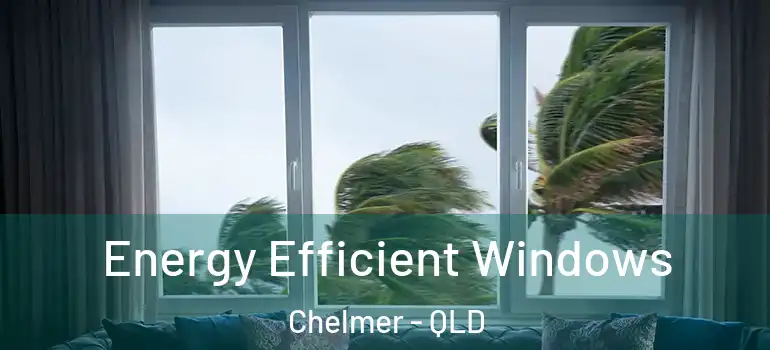  Energy Efficient Windows Chelmer - QLD