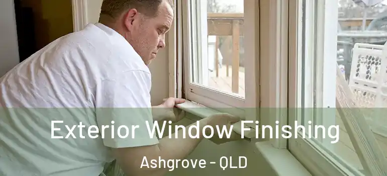  Exterior Window Finishing Ashgrove - QLD