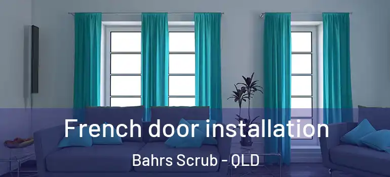  French door installation Bahrs Scrub - QLD