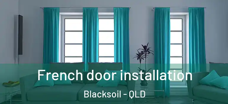  French door installation Blacksoil - QLD