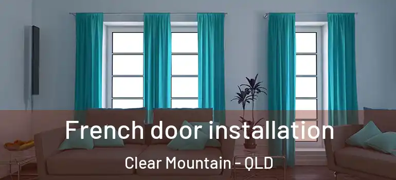  French door installation Clear Mountain - QLD