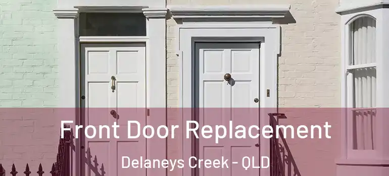  Front Door Replacement Delaneys Creek - QLD