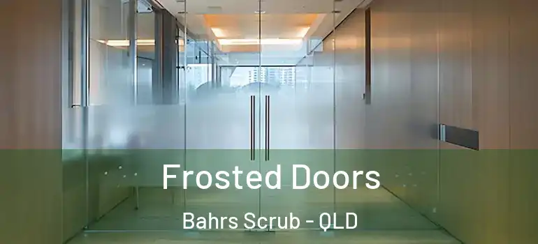  Frosted Doors Bahrs Scrub - QLD