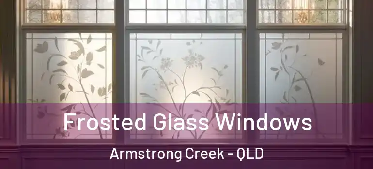  Frosted Glass Windows Armstrong Creek - QLD