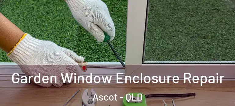  Garden Window Enclosure Repair Ascot - QLD