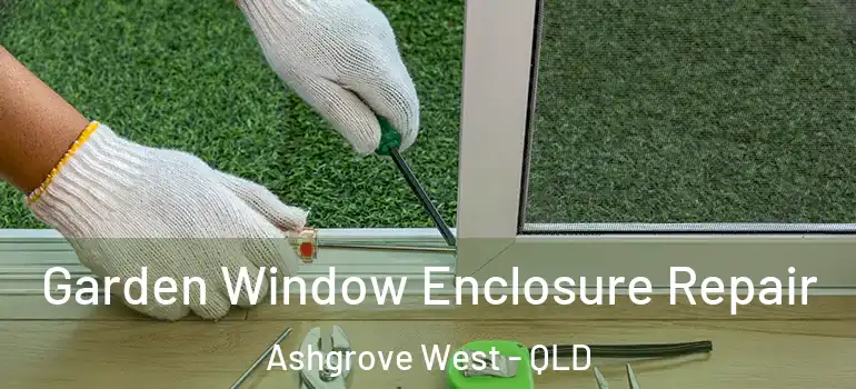  Garden Window Enclosure Repair Ashgrove West - QLD
