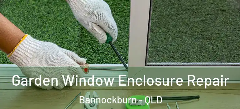  Garden Window Enclosure Repair Bannockburn - QLD