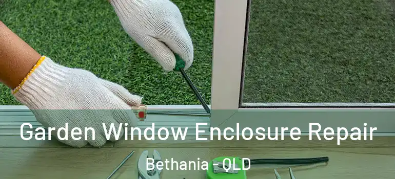  Garden Window Enclosure Repair Bethania - QLD