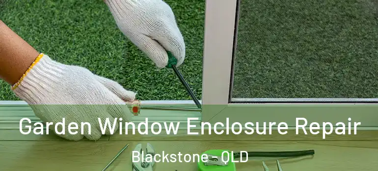 Garden Window Enclosure Repair Blackstone - QLD