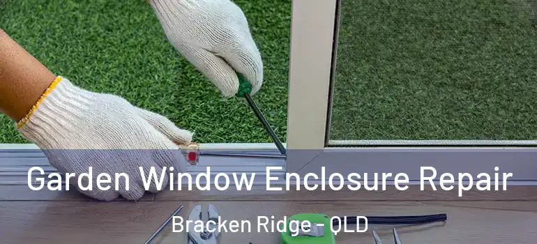  Garden Window Enclosure Repair Bracken Ridge - QLD