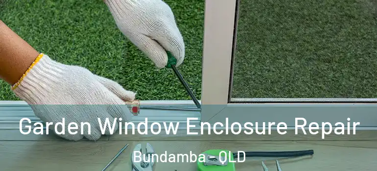  Garden Window Enclosure Repair Bundamba - QLD