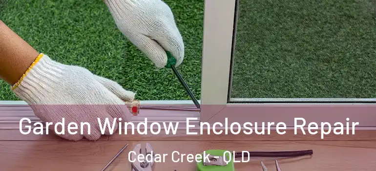  Garden Window Enclosure Repair Cedar Creek - QLD