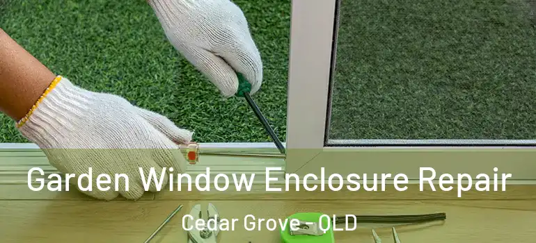  Garden Window Enclosure Repair Cedar Grove - QLD
