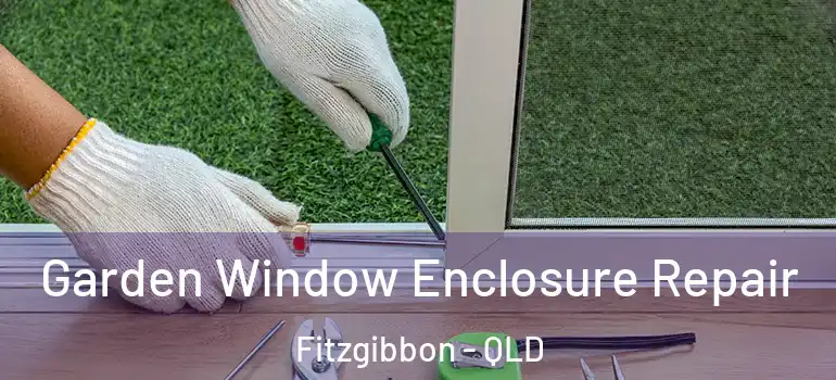  Garden Window Enclosure Repair Fitzgibbon - QLD