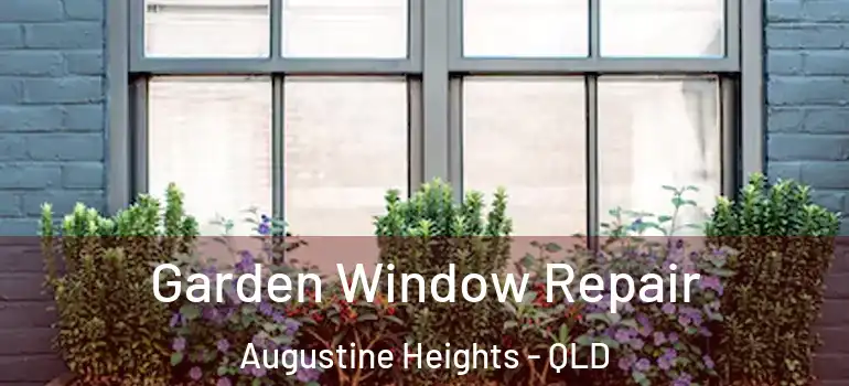  Garden Window Repair Augustine Heights - QLD