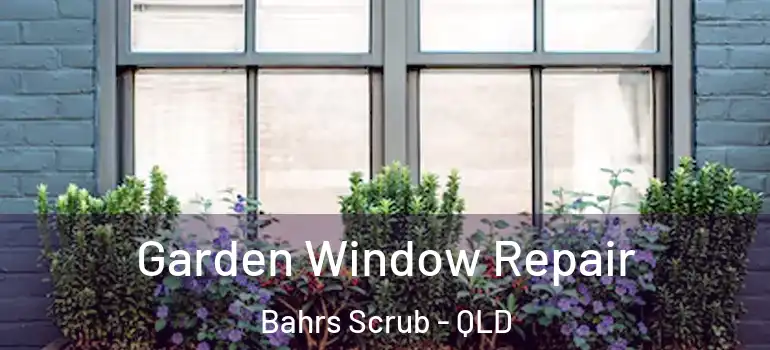  Garden Window Repair Bahrs Scrub - QLD