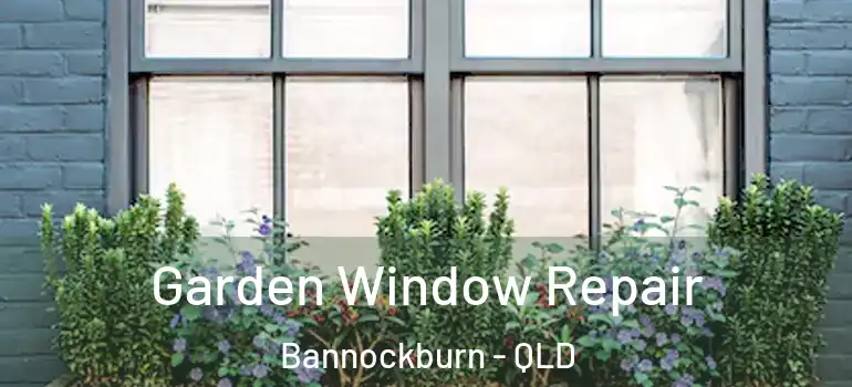  Garden Window Repair Bannockburn - QLD