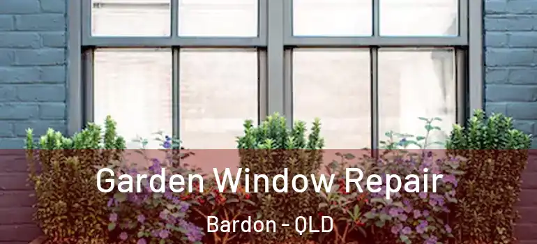  Garden Window Repair Bardon - QLD