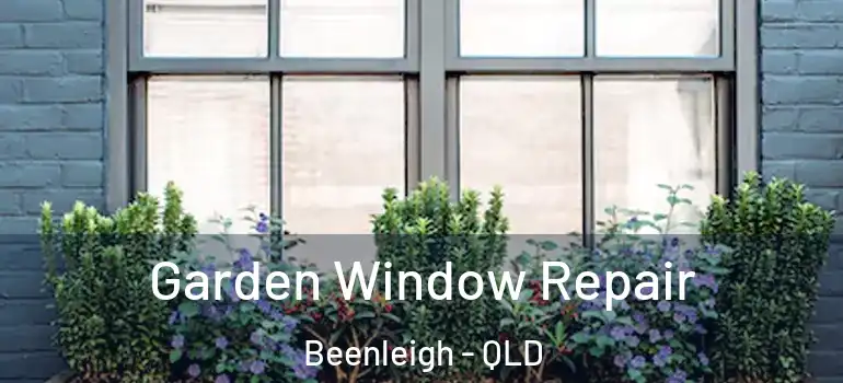  Garden Window Repair Beenleigh - QLD