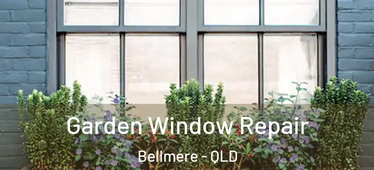  Garden Window Repair Bellmere - QLD