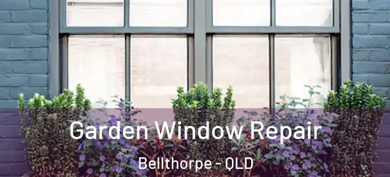  Garden Window Repair Bellthorpe - QLD