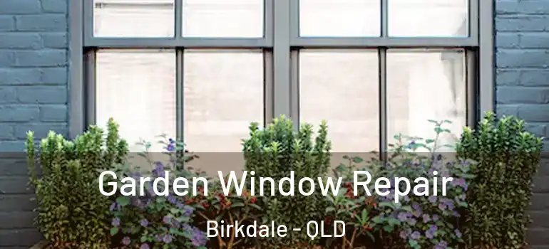  Garden Window Repair Birkdale - QLD